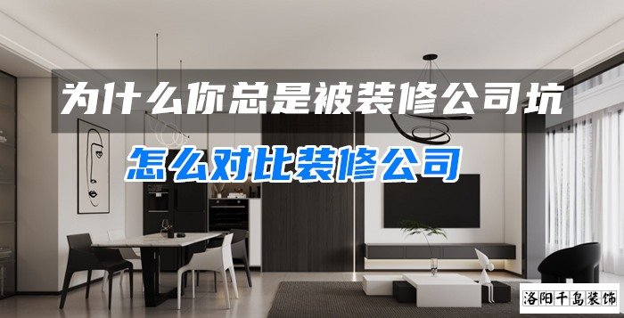 為什么你總是被裝修公司坑?怎么對比裝修公司